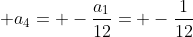 \displaystyle a_{4}= -\frac{a_{1}}{12}= -\frac{1}{12}