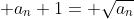 \displaystyle a_{n}+1= \sqrt{a_{n}}