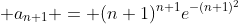 \displaystyle a_{n+1} = (n+1)^{n+1}e^{-(n+1)^2}
