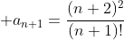 \displaystyle a_{n+1}=\frac{(n+2)^2}{(n+1)!}