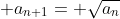 \displaystyle a_{n+1}= \sqrt{a_{n}}