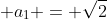 \displaystyle a_1 = \sqrt{2}