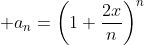 \displaystyle a_n=\left(1+\frac{2x}{n}\right)^n