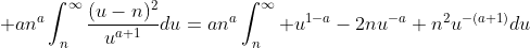 \displaystyle an^a\int_n^{\infty}\frac{(u-n)^2}{u^{a+1}}du=an^a\int_n^{\infty} u^{1-a}-2nu^{-a}+n^2u^{-(a+1)}du
