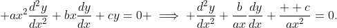 \displaystyle ax^2\frac{d^2y}{dx^2}+bx\frac{dy}{dx}+cy=0 \implies \frac{d^2y}{dx^2}+\frac{b}{ax}\frac{dy}{dx}+\frac{  c}{ax^2}=0.