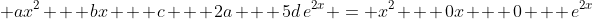 \displaystyle ax^2 + bx + c + 2a + 5d\,e^{2x} = x^2 + 0x + 0 + e^{2x}