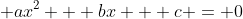 \displaystyle ax^2 + bx + c = 0
