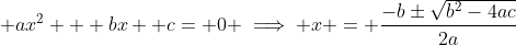 \displaystyle ax^2 + bx +c= 0 \implies x = \frac{-b\pm\sqrt{b^2-4ac}}{2a}
