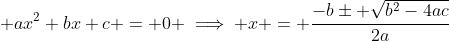 \displaystyle ax^2+bx+c = 0 \implies x = \frac{-b\pm \sqrt{b^2-4ac}}{2a}