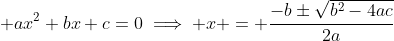 \displaystyle ax^2+bx+c=0\implies x = \frac{-b\pm\sqrt{b^2-4ac}}{2a}