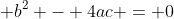\displaystyle b^2 - 4ac = 0