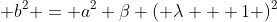 \displaystyle b^2 = a^2 \beta ( \lambda + 1 )^2