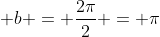 \displaystyle b = \frac{2\pi}{2} = \pi