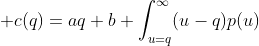 \displaystyle c(q)=aq+b \int_{u=q}^{\infty}(u-q)p(u)\;du