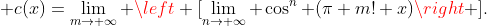 \displaystyle c(x)=\lim_{m\to \infty} \left [\lim_{n\to \infty} \cos^n (\pi m! x)\right ].