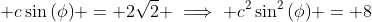 \displaystyle c\sin{(\phi)} = 2\sqrt{2} \implies c^2\sin^2{(\phi)} = 8