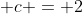 \displaystyle c = 2