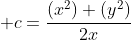\displaystyle c={{(x^2)+(y^2)}\over{2x}}