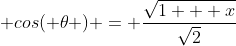 \displaystyle cos( \theta ) = \frac{\sqrt{1 + x}}{\sqrt{2}}