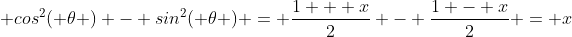 \displaystyle cos^2( \theta ) - sin^2( \theta ) = \frac{1 + x}{2} - \frac{1 - x}{2} = x