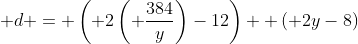 \displaystyle d = \left( 2\left( \frac{384}{y}\right)-12\right)+ \left( 2y-8\right)