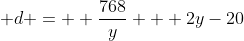 \displaystyle d =  \frac{768}{y}+  2y-20