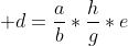 \displaystyle d=\frac{a}{b}*\frac{h}{g}*e