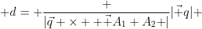 \displaystyle d= \frac {|\vec{q} \times  \vec {A_1 A_2 }|}{|\vec {q}| }
