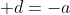\displaystyle d=-a