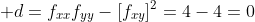 \displaystyle d=f_{xx}f_{yy}-[f_{xy}]^2=4-4=0