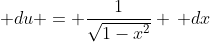 \displaystyle du = \frac{1}{\sqrt{1-x^2}} \, dx