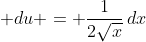 \displaystyle du = \frac{1}{2\sqrt{x}}\,dx