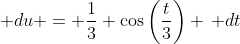 \displaystyle du = \frac{1}{3} \cos\left(\frac{t}{3}\right) \, dt