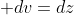 \displaystyle dv=dz