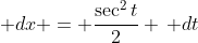 \displaystyle dx = \frac{\sec^2{t}}{2} \, dt