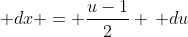 \displaystyle dx = \frac{u-1}{2} \, du