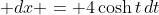 \displaystyle dx = 4\cosh{t}\,dt