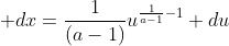 \displaystyle dx=\frac{1}{(a-1)}u^{\frac{1}{a-1}-1} du