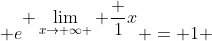\displaystyle e^{\displaystyle \lim_{x\to \infty } \frac {1}{x}} = 1 
