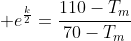 \displaystyle e^{\frac{k}{2}}=\frac{110-T_m}{70-T_m}