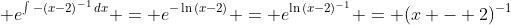 \displaystyle e^{\int{-\left(x-2\right)^{-1}\,dx}} = e^{-\ln{(x-2)}} = e^{\ln{(x-2)^{-1}}} = (x - 2)^{-1}