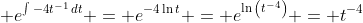 \displaystyle e^{\int{-4t^{-1}\,dt}} = e^{-4\ln{t}} = e^{\ln{\left(t^{-4}\right)}} = t^{-4}