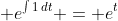 \displaystyle e^{\int{1\,dt}} = e^t