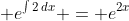 \displaystyle e^{\int{2\,dx}} = e^{2x}
