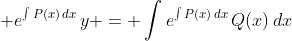 \displaystyle e^{\int{P(x)\,dx}}\,y = \int{e^{\int{P(x)\,dx}}\,Q(x)\,dx}