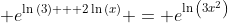 \displaystyle e^{\ln{(3)} + 2\ln{(x)}} = e^{\ln{\left(3x^2\right)}}