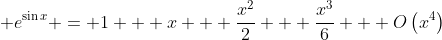 \displaystyle e^{\sin{x}} = 1 + x + \frac{x^2}{2} + \frac{x^3}{6} + O\left(x^4\right)