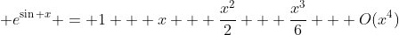 \displaystyle e^{\sin x} = 1 + x + \frac{x^{2}}{2} + \frac{x^{3}}{6} + O(x^{4})
