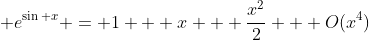 \displaystyle e^{\sin x} = 1 + x + \frac{x^{2}}{2} + O(x^{4})