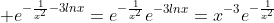 \displaystyle e^{-\frac{1}{x^2}-3lnx}=e^{-\frac{1}{x^2}}e^{-3lnx}=x^{-3}e^{-\frac{1}{x^2}}